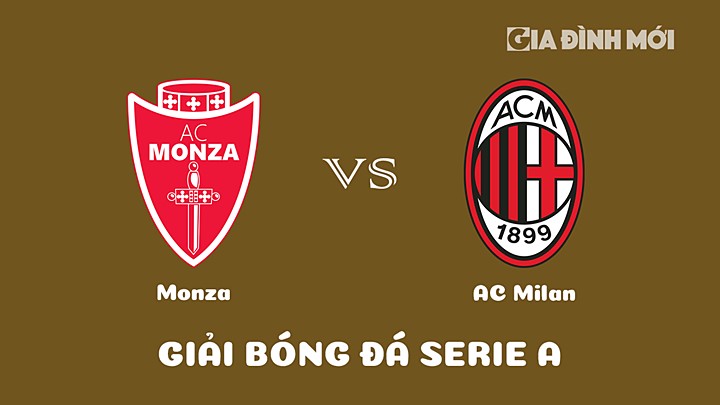 Nhận định bóng đá Monza vs AC Milan tại vòng 23 Serie A 2022/23 ngày 19/2/2023