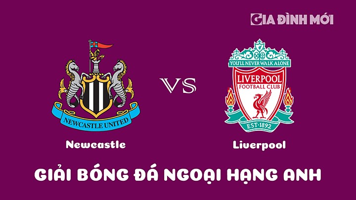 Nhận định bóng đá Newcastle United vs Liverpool tại vòng 24 Ngoại hạng Anh 2022/23 ngày 19/2/2023