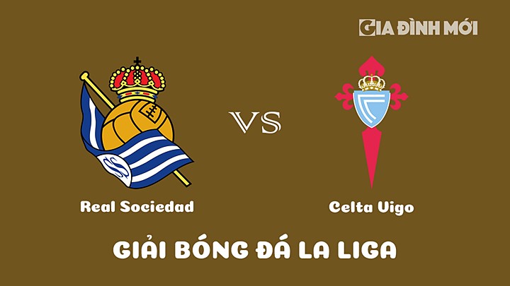 Nhận định bóng đá Real Sociedad vs Celta Vigo vòng 22 La Liga 2022/23 ngày 18/2/2023