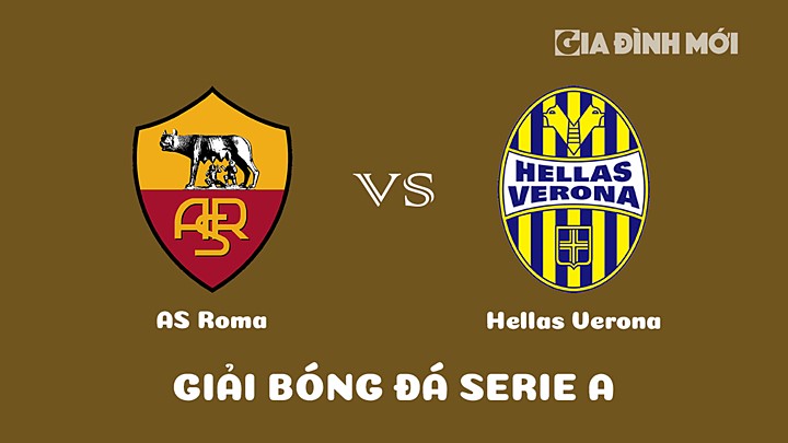 Nhận định bóng đá AS Roma vs Hellas Verona tại vòng 23 Serie A 2022/23 ngày 20/2/2023