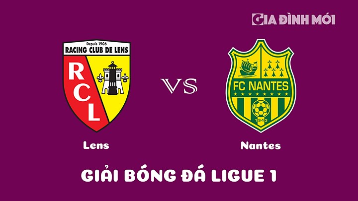 Nhận định bóng đá Lens vs Nantes tại vòng 24 Ligue 1 (VĐQG Pháp) 2022/23 hôm nay 19/2/2023