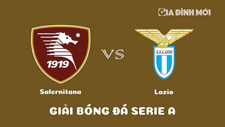 Nhận định bóng đá Salernitana vs Lazio tại vòng 23 Serie A 2022/23 hôm nay 19/2/2023