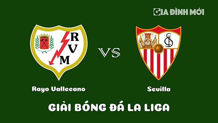 Nhận định bóng đá Rayo Vallecano vs Sevilla vòng 22 La Liga 2022/23 hôm nay 19/2/2023