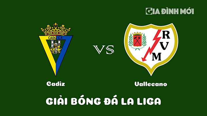 Nhận định bóng đá Cadiz vs Rayo Vallecano vòng 23 La Liga 2022/23 ngày 25/2/2023