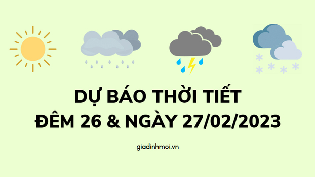 Dự báo thời tiết đêm nay 26 & ngày 27/2/2023