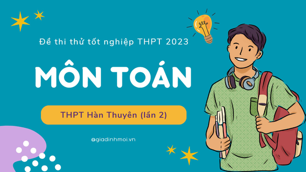 Đề thi thử tốt nghiệp THPT 2023 môn Toán của THPT Hàn Thuyên có đáp án