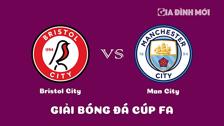 Nhận định bóng đá Bristol City vs Man City giải Cúp FA 2022/23 ngày 1/3/2023