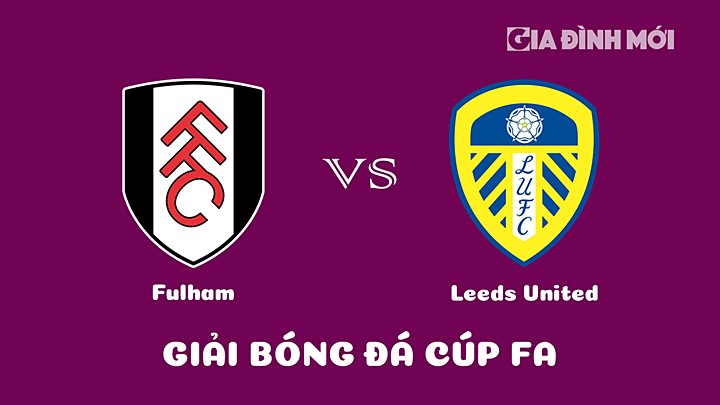 Nhận định bóng đá Fulham vs Leeds United giải Cúp FA 2022/23 ngày 1/3/2023