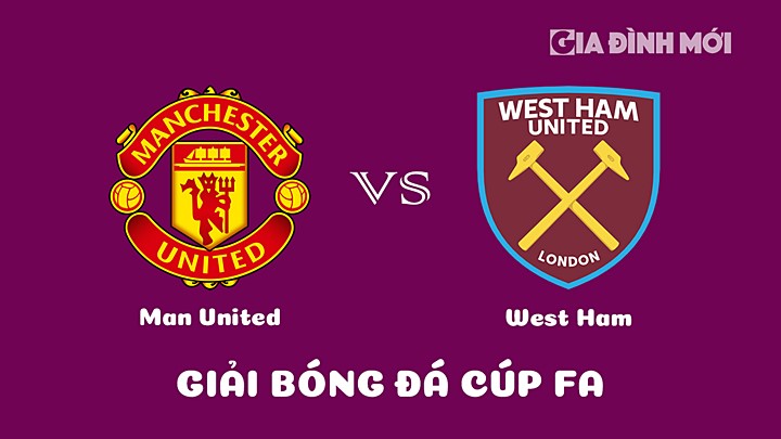 Nhận định bóng đá Man United vs West Ham giải Cúp FA 2022/23 ngày 2/3/2023