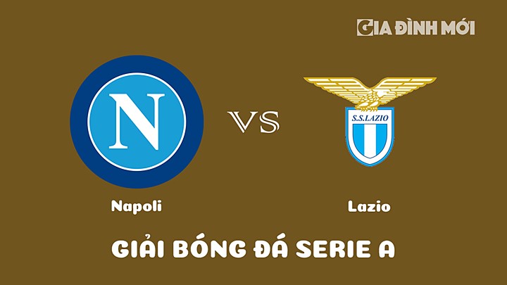 Nhận định bóng đá Napoli vs Lazio tại vòng 25 Serie A 2022/23 ngày 4/3/2023