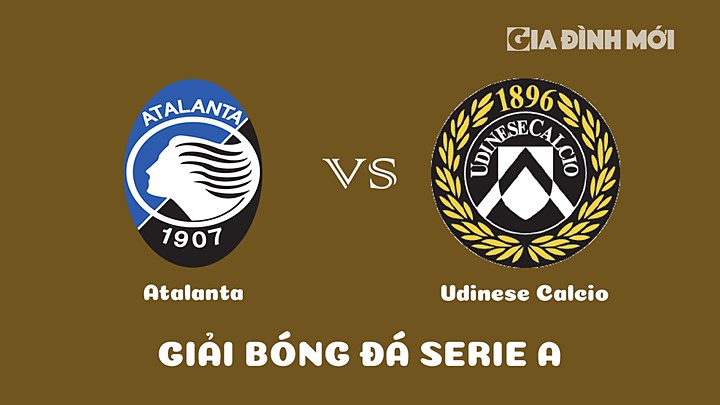 Nhận định bóng đá Atalanta vs Udinese Calcio tại vòng 25 Serie A 2022/23 ngày 5/3/2023