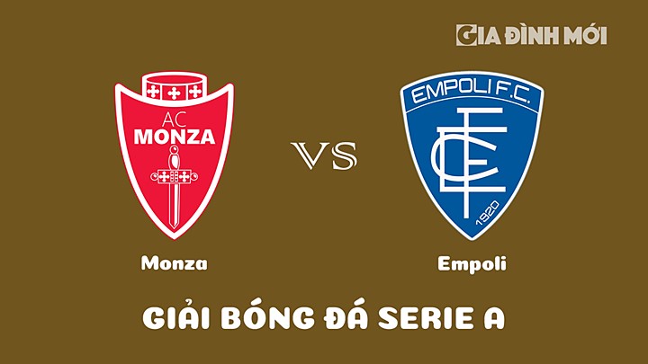 Nhận định bóng đá Monza vs Empoli tại vòng 25 Serie A 2022/23 ngày 4/3/2023