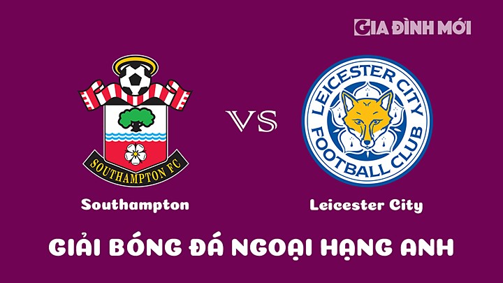 Nhận định bóng đá Southampton vs Leicester City tại vòng 26 Ngoại hạng Anh 2022/23 ngày 5/3/2023