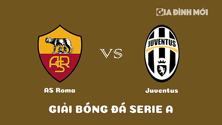 Nhận định bóng đá AS Roma vs Juventus tại vòng 25 Serie A 2022/23 ngày 6/3/2023