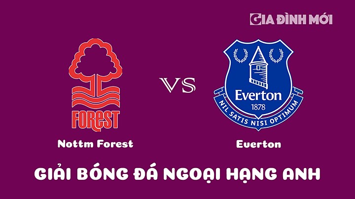 Nhận định bóng đá Nottingham Forest vs Everton tại vòng 26 Ngoại hạng Anh 2022/23 ngày 5/3/2023