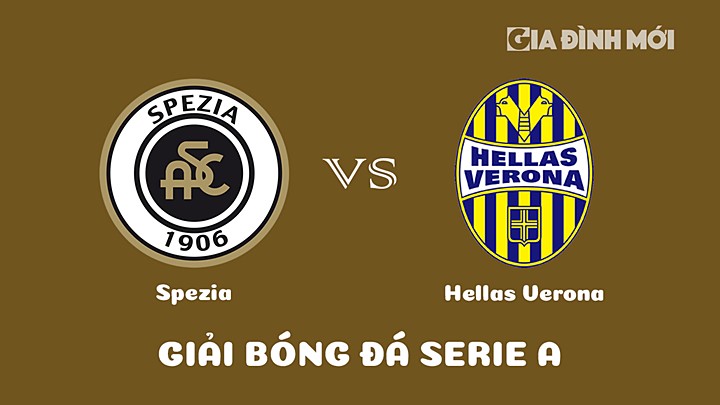 Nhận định bóng đá Spezia vs Hellas Verona tại vòng 25 Serie A 2022/23 ngày 5/3/2023