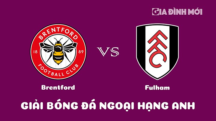 Nhận định bóng đá Brentford vs Fulham tại vòng 26 Ngoại hạng Anh 2022/23 ngày 7/3/2023