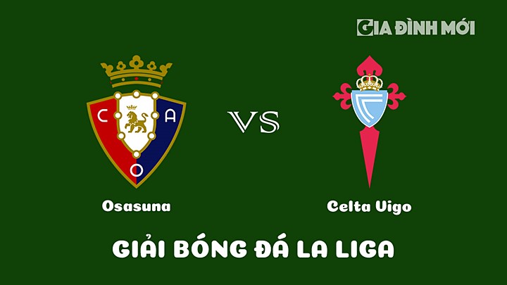 Nhận định bóng đá Osasuna vs Celta Vigo vòng 24 La Liga 2022/23 ngày 7/3/2023