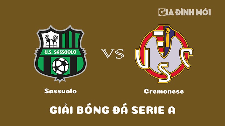 Nhận định bóng đá Sassuolo vs Cremonese tại vòng 25 Serie A 2022/23 ngày 7/3/2023