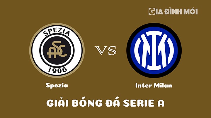 Nhận định bóng đá Spezia vs Inter Milan tại vòng 26 Serie A 2022/23 ngày 11/3/2023