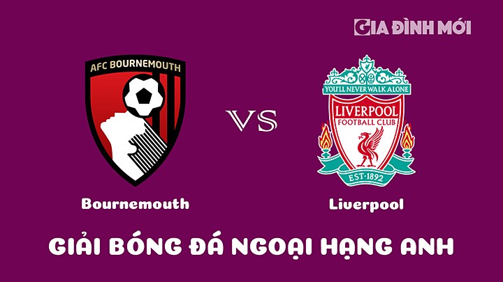 Nhận định bóng đá Bournemouth vs Liverpool tại vòng 27 Ngoại hạng Anh 2022/23 ngày 11/3/2023