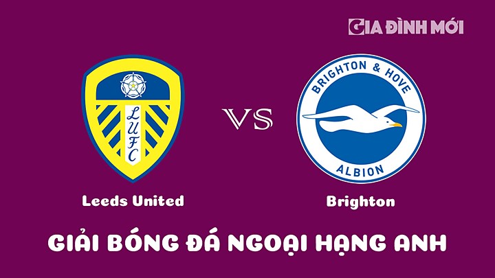 Nhận định bóng đá Leeds United vs Brighton tại vòng 27 Ngoại hạng Anh 2022/23 ngày 11/3/2023
