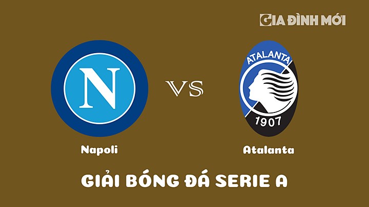 Nhận định bóng đá Napoli vs Atalanta tại vòng 26 Serie A 2022/23 ngày 12/3/2023