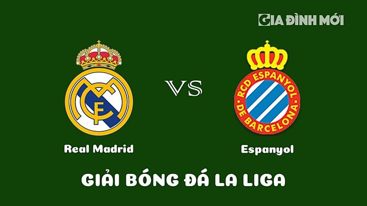 Nhận định bóng đá Real Madrid vs Espanyol vòng 25 La Liga 2022/23 ngày 11/3/2023