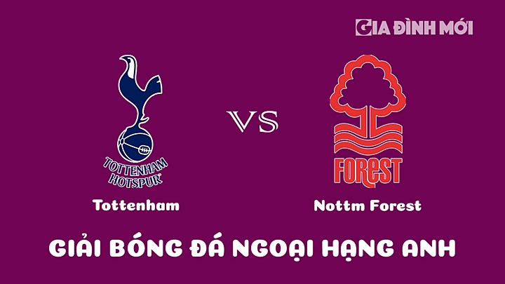 Nhận định bóng đá Tottenham vs Nottingham Forest tại vòng 27 Ngoại hạng Anh 2022/23 ngày 11/3/2023