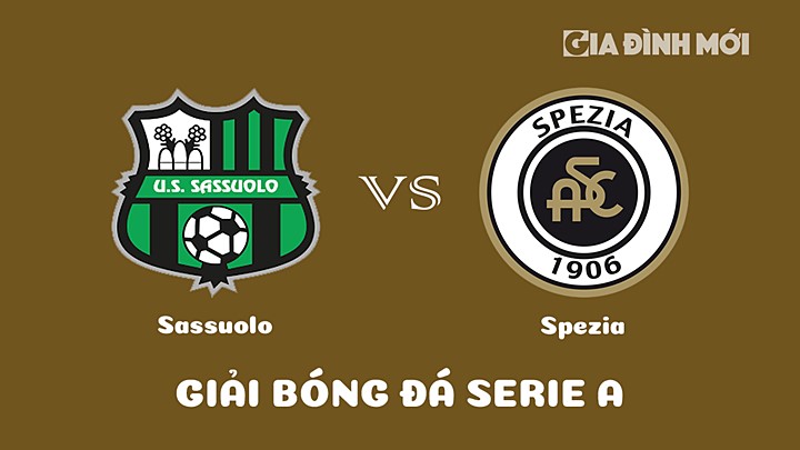 Nhận định bóng đá Sassuolo vs Spezia tại vòng 27 Serie A 2022/23 ngày 18/3/2023