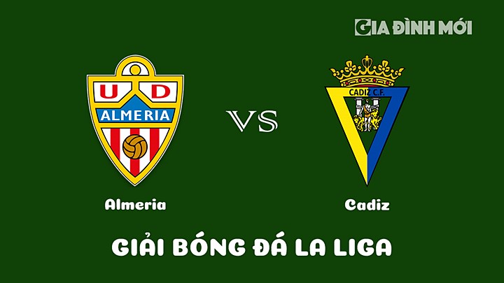 Nhận định bóng đá Almeria vs Cadiz vòng 26 La Liga 2022/23 ngày 18/3/2023