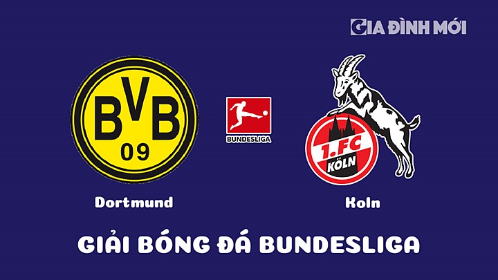 Nhận định bóng đá Dortmund vs Koln tại vòng 25 Bundesliga 2022/23 ngày 19/3/2023