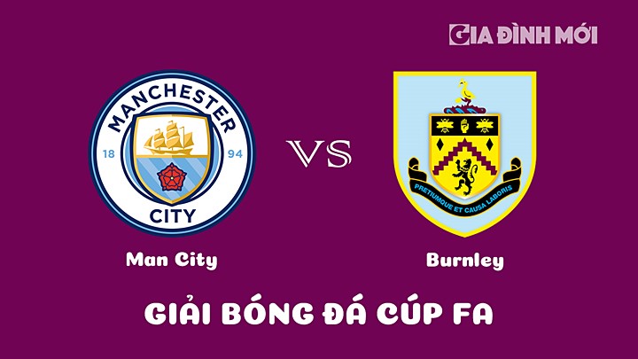 Nhận định bóng đá Man City vs Burnley giải Cúp FA 2022/23 ngày 19/3/2023