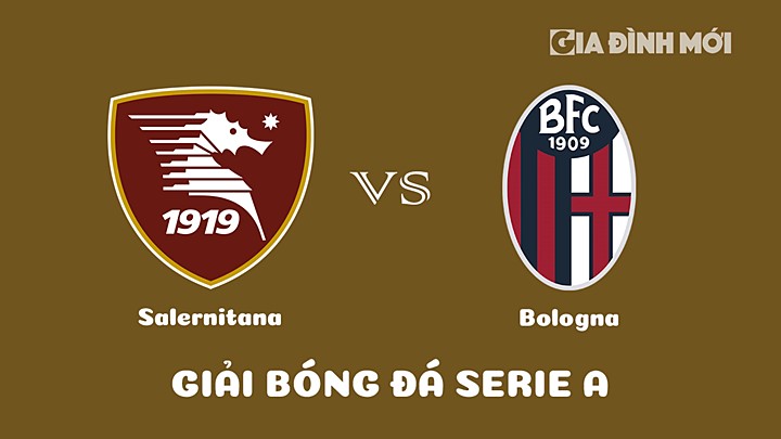 Nhận định bóng đá Salernitana vs Bologna tại vòng 27 Serie A 2022/23 ngày 19/3/2023
