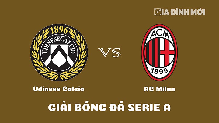 Nhận định bóng đá Udinese Calcio vs AC Milan tại vòng 27 Serie A 2022/23 ngày 19/3/2023