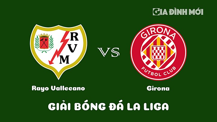 Nhận định bóng đá Rayo Vallecano vs Girona vòng 26 La Liga 2022/23 ngày 18/3/2023
