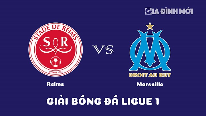 Nhận định bóng đá Reims vs Marseille tại vòng 28 Ligue 1 (VĐQG Pháp) 2022/23 ngày 20/3/2023