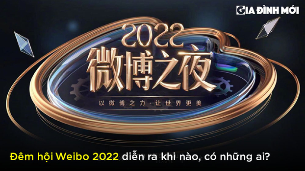 Đêm hội Weibo 2022 diễn ra khi nào, có những ai?