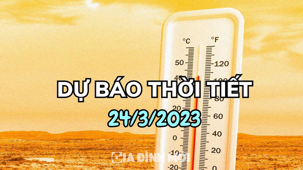 Tin dự báo thời tiết ngày 24/3