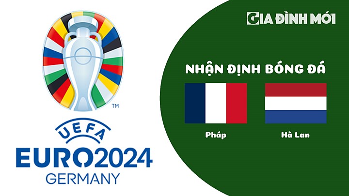 Nhận định bóng đá Pháp vs Hà Lan tại vòng loại EURO 2024 ngày 25/3/2023