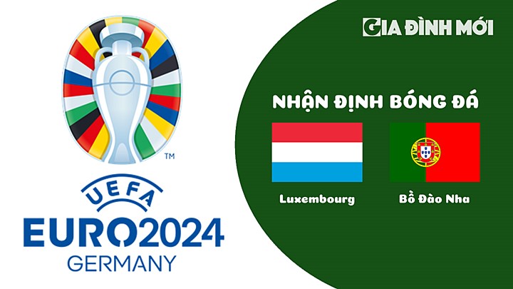 Nhận định bóng đá Luxembourg vs Bồ Đào Nha tại vòng loại EURO 2024 ngày 27/3/2023