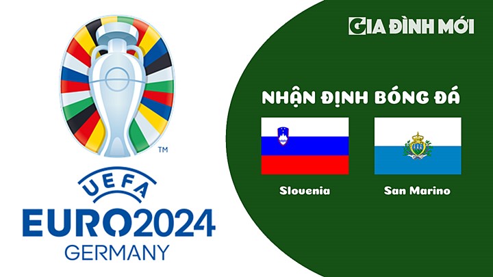 Nhận định bóng đá Slovenia vs San Marino tại vòng loại EURO 2024 hôm nay 26/3/2023