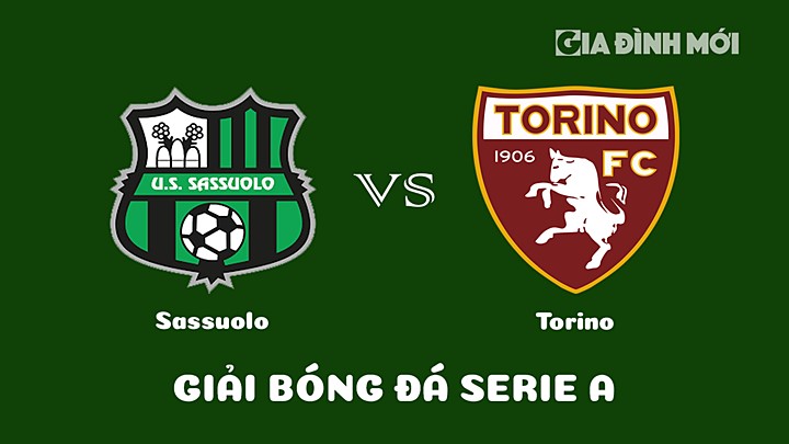 Nhận định bóng đá Sassuolo vs Torino tại vòng 28 Serie A 2022/23 ngày 4/4/2023