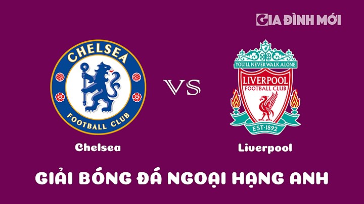 Nhận định bóng đá Chelsea vs Liverpool bù vòng 8 Ngoại hạng Anh 2022/23 ngày 5/4/2023