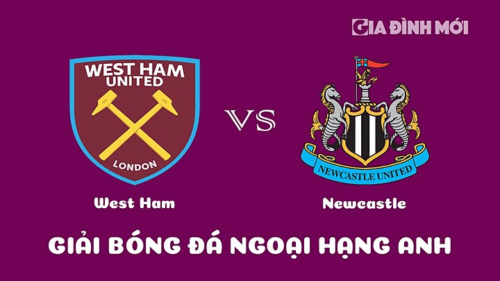 Nhận định bóng đá West Ham vs Newcastle United bù vòng 7 Ngoại hạng Anh 2022/23 ngày 6/4/2023