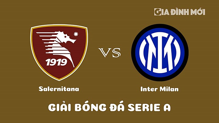 Nhận định bóng đá Salernitana vs Inter Milan tại vòng 29 Serie A 2022/23 hôm nay 7/4/2023