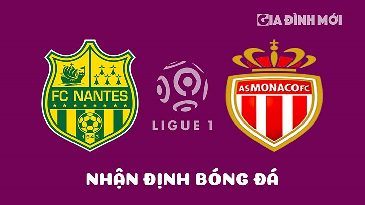 Nhận định bóng đá Nantes vs Monaco tại vòng 30 Ligue 1 (VĐQG Pháp) 2022/23 hôm nay 9/4/2023