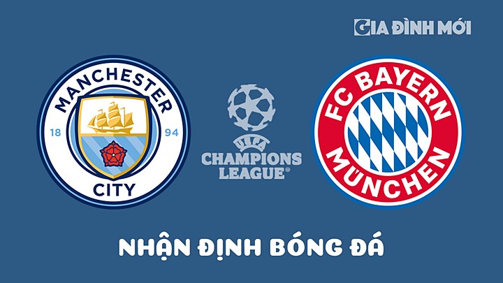 Nhận định bóng đá Man City vs Bayern Munich giải Cúp C1 Châu Âu 2022/23 ngày 12/4/2023