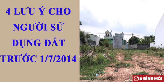 Những lưu ý với người sử dụng đất trước 1/7/2014.