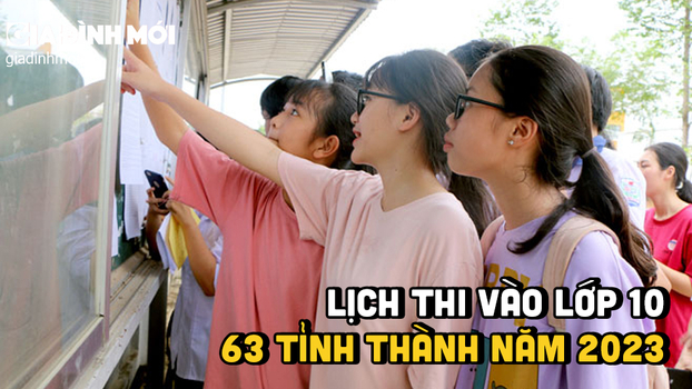 Lịch thi vào lớp 10 của 63 tỉnh thành năm 2023 đầy đủ nhất